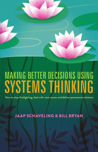 Making Better Decisions Using Systems Thinking How To Stop Firefighting Deal With Root Causes And Deliver Permanent Solutions 1st Ed 2018 Jaap Schaveling