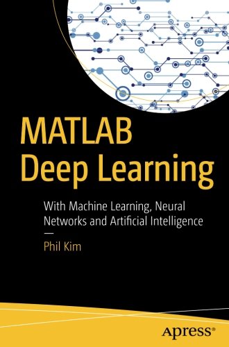 Matlab Deep Learning With Machine Learning Neural Networks And Artificial Intelligence 1st Ed Phil Kim