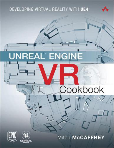 Unreal Engine Vr Cookbook Developing Virtual Reality With Ue4 Mitch Mccaffrey