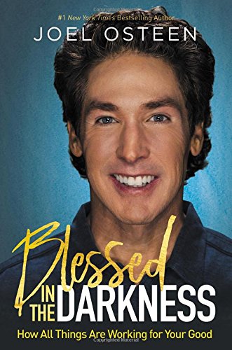 Blessed In The Darkness How All Things Are Working For Your Good Joel Osteen