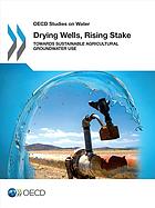 Drying Wells Rising Stakes Towards Sustainable Agricultural Groundwater Use Oecd