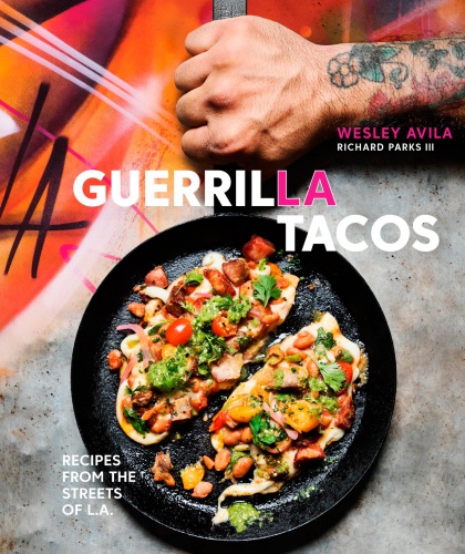 Guerrilla Recipes From The Streets Of La Wesley Avila Richard Parks Iii