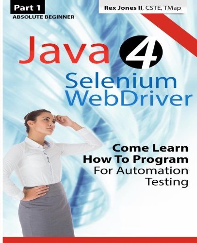 Absolute Beginner Part 1 Java 4 Selenium Webdriver Come Learn How To Program For Automation Testing Black White Edition Rex Allen Jones Ii