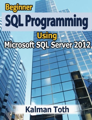 Beginner Sql Programming Using Microsoft Sql Server 2012 Kalman Toth