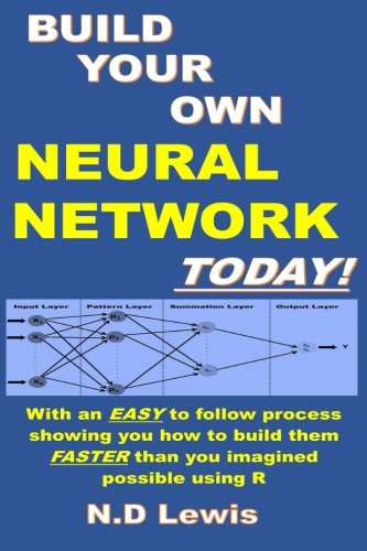 Build Your Own Neural Network Today With Step By Step Instructions Showing You How To Build Them Faster Than You Imagined Possible Using R Dr N D Lewis
