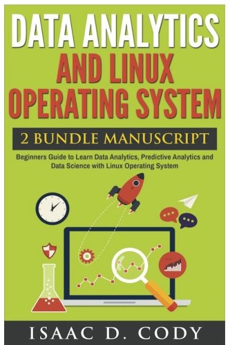 Data Analytics And Linux Operating System Beginners Guide To Learn Data Analytics Predictive Analytics And Data Science With Linux Operating System Isaac D Cody