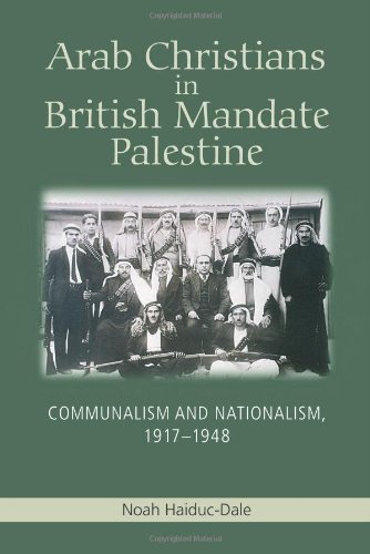 Arab Christians In British Mandate Palestine Communalism And Nationalism 19171948 1st Edition Noah Haiducdale