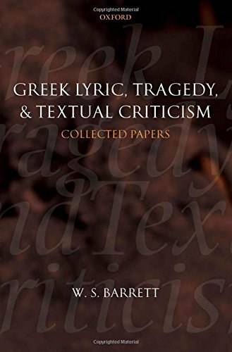 Greek Lyric Tragedy And Textual Criticism Collected Papers 1st Edition W S Barrett