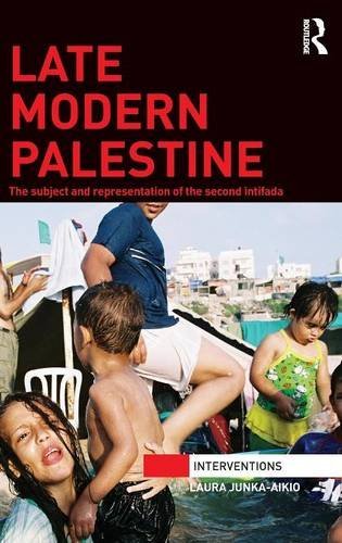 Late Modern Palestine The Subject And Representation Of The Second Intifada Laura Junkaaikio