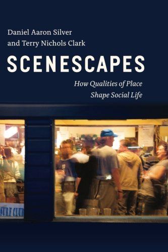 Scenescapes How Qualities Of Place Shape Social Life Daniel Aaron Silver