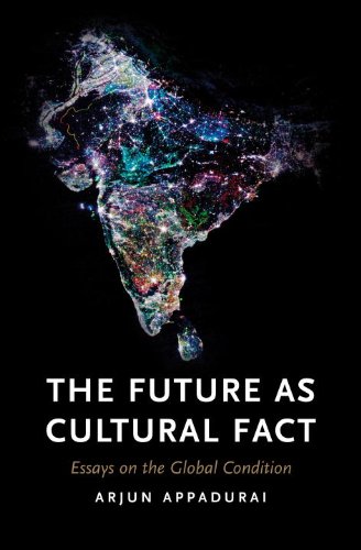 The Future As Cultural Fact Essays On The Global Condition 1st Edition Arjun Appadurai