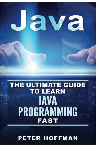Java The Ultimate Guide To Learn Java And Python Programming Peter Hoffman