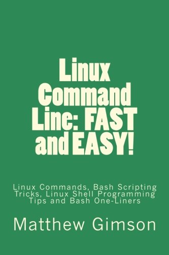 Linux Command Line Fast And Easy Linux Commands Bash Scripting Tricks Linux Shell Programming Tips And Bash Oneliners Matthew Gimson