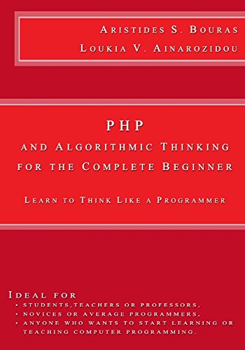 Php And Algorithmic Thinking For The Complete Beginner Learn To Think Like A Programmer 1st Edition Aristides S Bouras