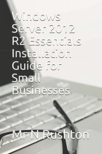 Windows Server 2012 R2 Essentials Installation Guide For Small Businesses 1st Edition Mr N Rushton