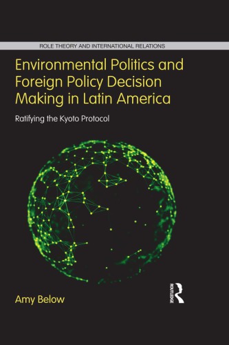 Environmental Politics And Foreign Policy Decision Making In Latin America Ratifying The Kyoto Protocol 1st Edition Amy Below