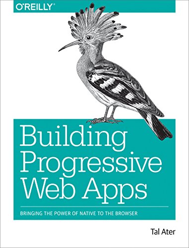 Building Progressive Web Apps Bringing The Power Of Native To The Browser 1st Edition Tal Ater