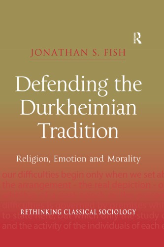 Defending The Durkheimian Tradition Religion Emotion And Morality 1st Edition Jonathan S Fish