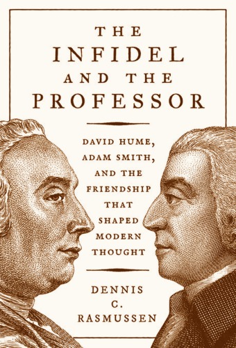The Infidel And The Professor David Hume Adam Smith And The Friendship That Shaped Modern Thought Dennis C Rasmussen