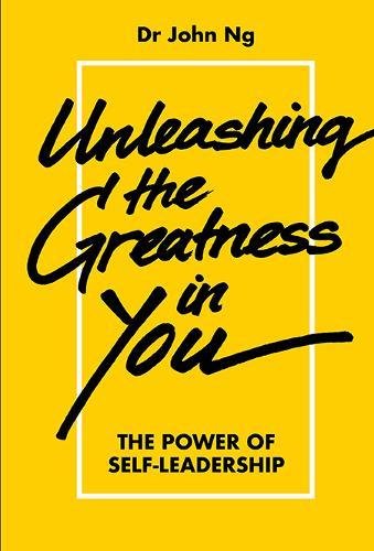 Unleashing The Greatness In You The Power Of Selfleadership John Ng