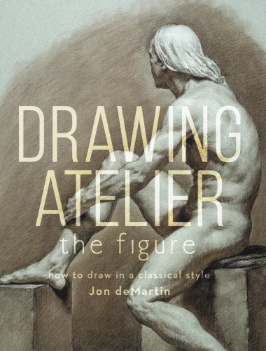 Drawing Atelier The Figure How To Draw In A Classical Style Jon Demartin