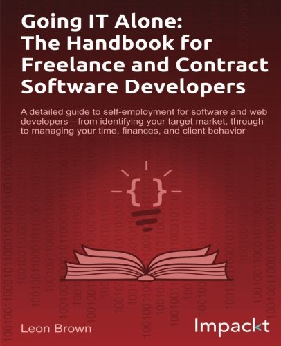 Going It Alone The Handbook For Freelance And Contract Software Developers Leon Brown