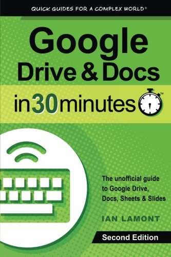 Google Drive Docs In 30 Minutes The Unofficial Guide To The New Google Drive Docs Sheets Slides 2nd Edition Ian Lamont