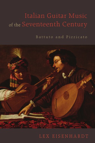 Italian Guitar Music Of The Seventeenth Century Battuto And Pizzicato Lex Eisenhardt