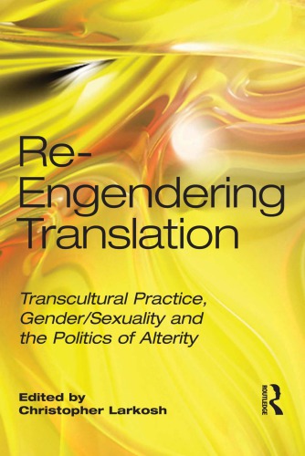 Reengendering Translation Transcultural Practice Gendersexuality And The Politics Of Alterity 1st Edition Christopher Larkosh Editor