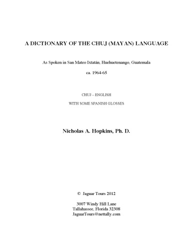 A Dictionary Of The Chuj Mayan Language As Spoken In San Mateo Ixtatn Huehuetenango Guatemala Ca 196465 Nicholas Hopkins