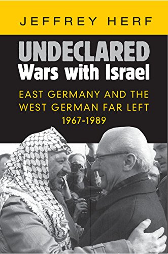 Undeclared Wars With Israel East Germany And The West German Far Left 19671989 Jeffrey Herf