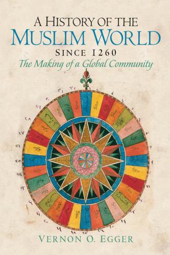 A History Of The Muslim World Since 1260 The Making Of A Global Community 1st Edition Vernon O Egger