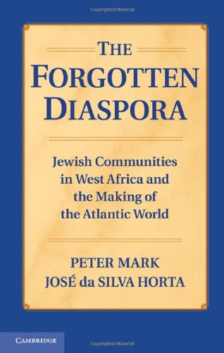 The Forgotten Diaspora Jewish Communities In West Africa And The Making Of The Atlantic World 1st Edition Peter Mark