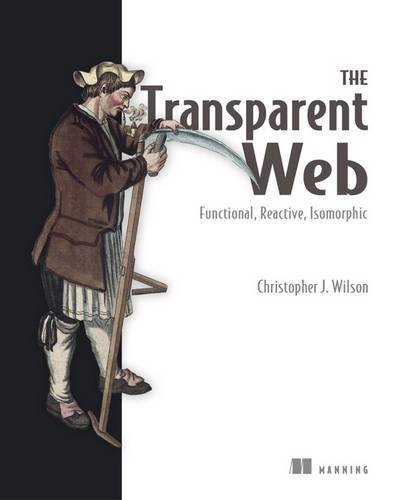 The Transparent Web Functional Reactive Isomorphic 1st Edition Christopher J Wilson