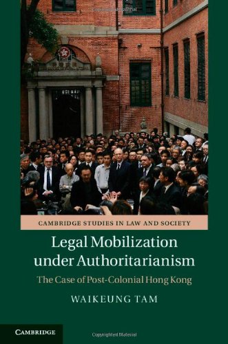 Legal Mobilization Under Authoritarianism The Case Of Postcolonial Hong Kong Waikeung Tam