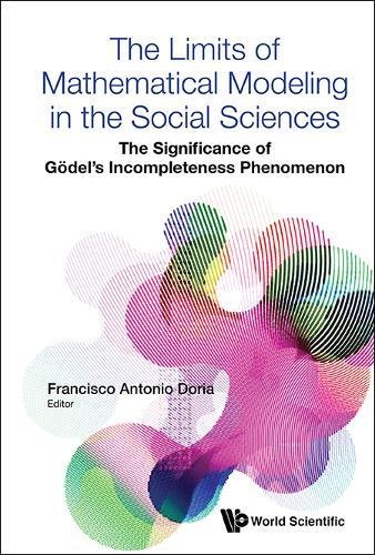 The Limits Of Mathematical Modeling In The Social Sciences The Significance Of Godels Incompleteness Phenomenon Francisco Antonio Doria