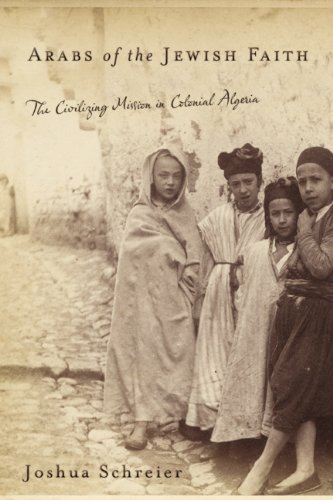 Arabs Of The Jewish Faith The Civilizing Mission In Colonial Algeria Joshua Schreier