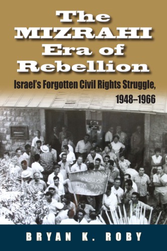 The Mizrahi Era Of Rebellion Israels Forgotten Civil Rights Struggle 19481966 Bryan K Roby