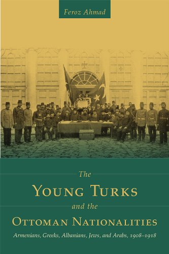 The Young Turks And The Ottoman Nationalities Armenians Greeks Albanians Jews And Arabs 19081918 Feroz Ahmad