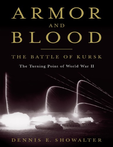 Armor And Blood The Battle Of Kursk The Turning Point Of World War Ii Dennis E Showalter