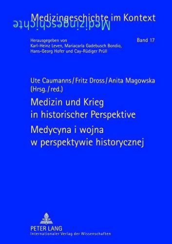 Medizin Und Krieg In Historischer Perspektive Medycyna I Wojna W Perspektywie Historycznej Beitrge Der Xii Tagung Der Deutschpolnischen Gesellschaft Fr Geschichte Der Medizin Dsseldorf 1820 September 2009 Prace Xii Konferencji Polskoniemiecki New Edition Ute Caumanns
