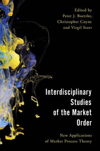 Interdisciplinary Studies Of The Market Order New Applications Of Market Process Theory Peter J Boettke