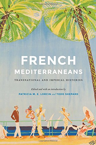 French Mediterraneans Transnational And Imperial Histories Patricia M E Lorcin