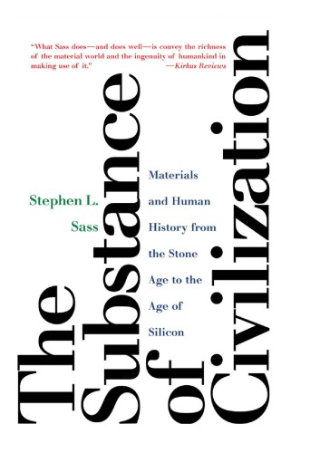 The Substance Of Civilization Materials And Human History From The Stone Age To The Age Of Silicon Stephen L Sass