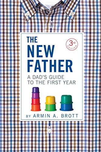 The New Father A Dads Guide To The First Year 3rd Edition Armin A Brott