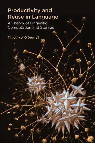 Productivity And Reuse In Language A Theory Of Linguistic Computation And Storage Timothy J Odonnell