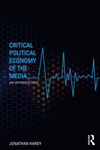 Critical Political Economy Of The Media An Introduction 1st Edition Jonathan Hardy