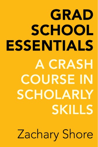 Grad School Essentials A Crash Course In Scholarly Skills Zachary Shore