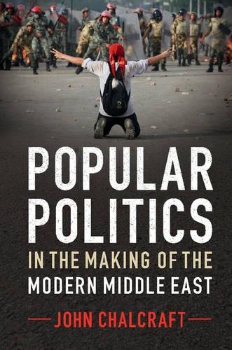 Popular Politics In The Making Of The Modern Middle East John Chalcraft