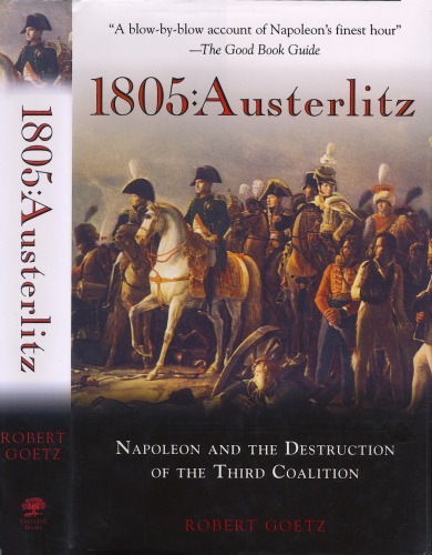 1805 Austerlitz Napoleon And The Destruction Of The Third Coalition Robert Goetz